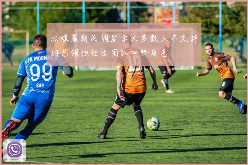 法媒最新民调显示大多数人不支持姆巴佩担任法国队中锋角色