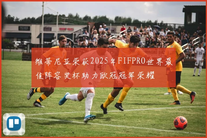 维蒂尼亚荣获2025年FIFPRO世界最佳阵容奖杯助力欧冠冠军荣耀